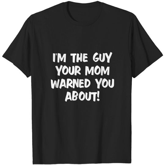 Discover I'm The Guy Your Mom Warned You About! - Im The Guy Your Mom Warned You About - T-Shirt