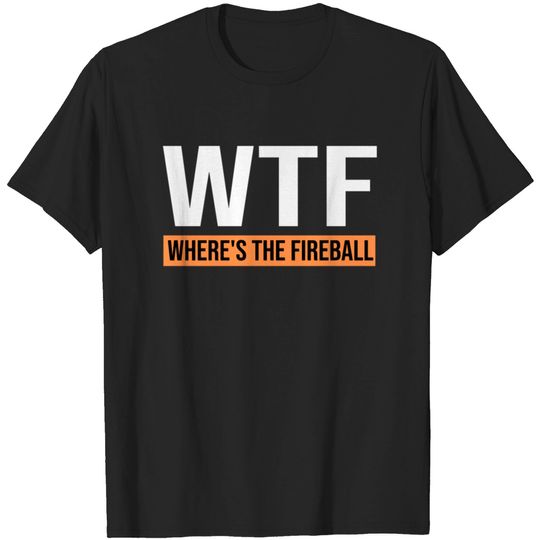 Discover WTF Where's The Fireball Shirt T-shirt