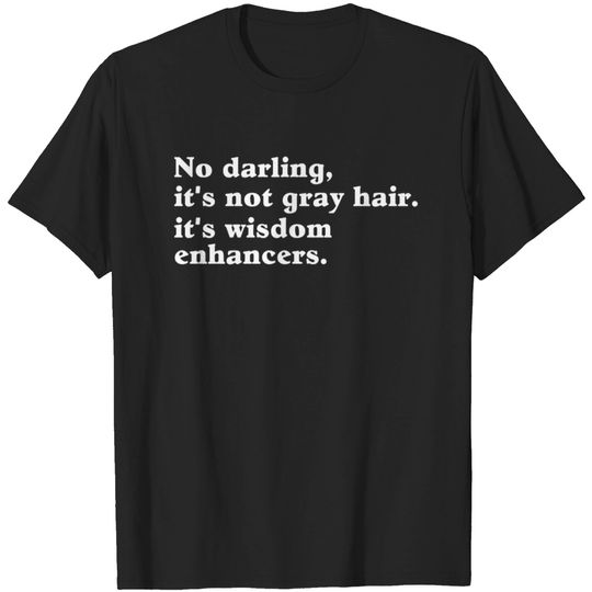 Discover No darling it s not gray hair It s wisdom enhanc T-shirt