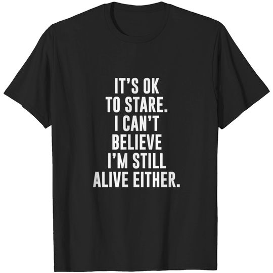 Discover I Can't Believe I'm Still Alive Either T-shirt T-shirt