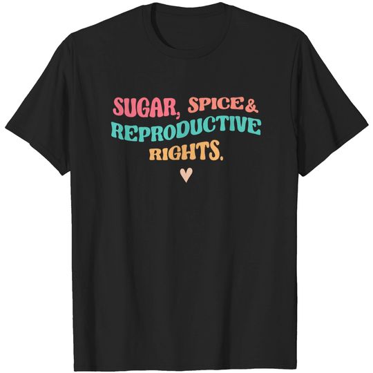 Discover Sugar Spice & Reproductive Rights Shirt