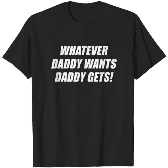 Discover whatever daddy wants daddy gets T-shirt