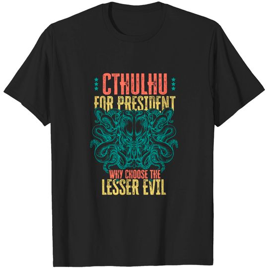 Discover Cthulhu For President Why Choose The Lesser Evil S T-shirt