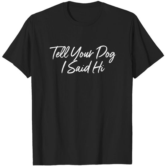 Discover Tell Your Dog I Said Hi T-shirt