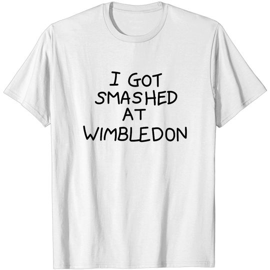 Discover I Got Smashed at Wimbledon - I Got Smashed At Wimbledon - T-Shirt