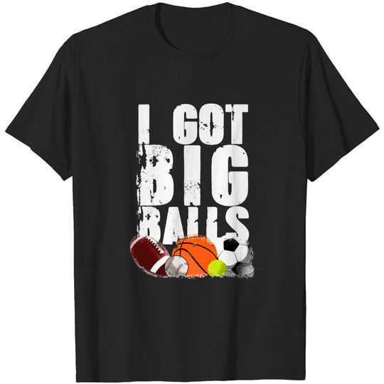 Discover i got big balls - Big Balls - T-Shirt
