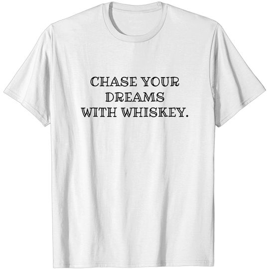 Discover Chase your Dreams with Whiskey - Whiskey - T-Shirt