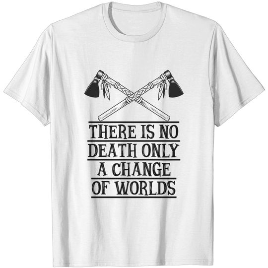 Discover There is no death only a change of worlds | Wisdom T-shirt