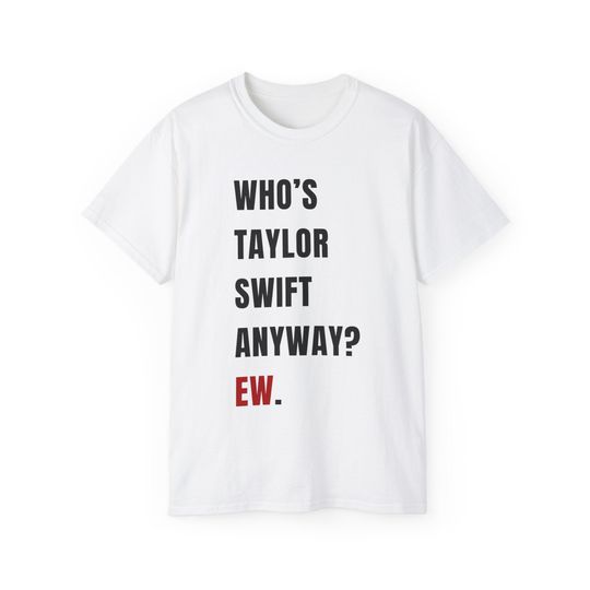 Discover Who's Taylor Anyway? Ew. | T-Shirt | Taylor Red (Taylo version) Eras Tour Shirt