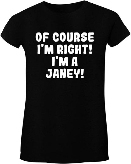 Discover Of Course I'm Right! I'm A Janey! - Women's Crewneck Short Sleeve T-Shirt