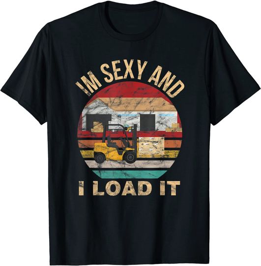 Discover Im Sexy And I Load It Forklift Shirt - Forklift Operator T-Shirt