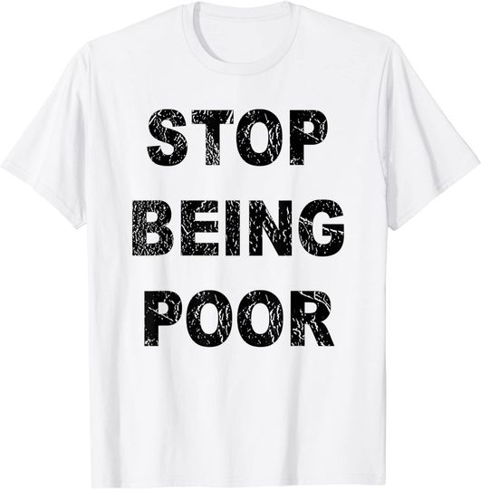 Discover Stop Being Poor Shirt
