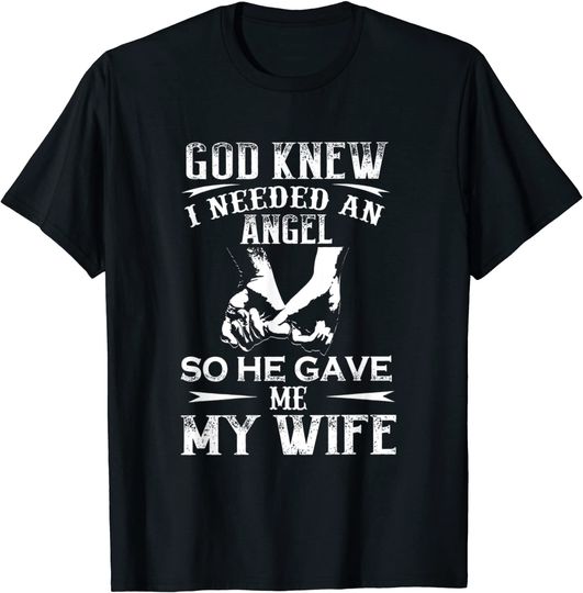 Discover God Knew I Needed An Angel So He Gave Me My Wife T-Shirt