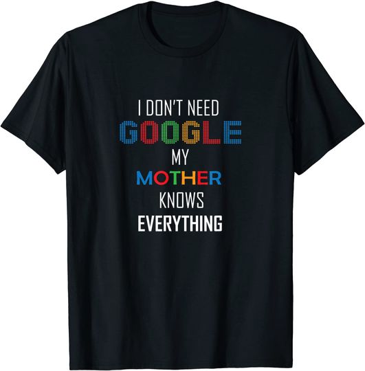 Discover I Don't Need Google My Mother Knows Everything Funny T-Shirt