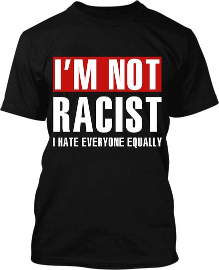 Discover I'm Not Racist I Hate Everyone Equally T-Shirt