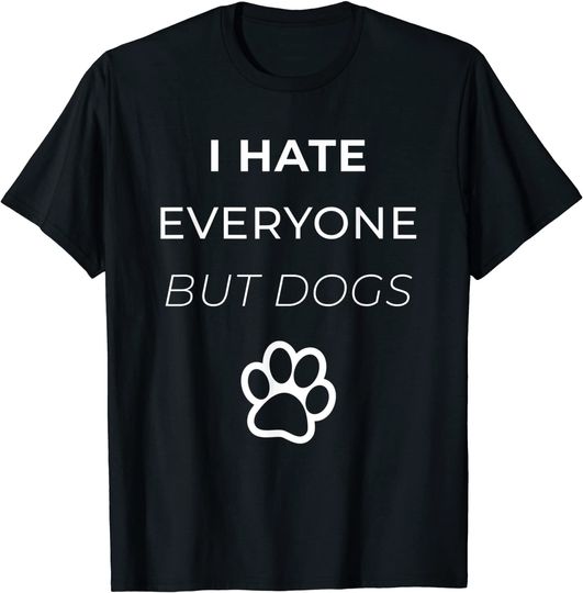 Discover I Hate Everyone But Dogs | Tee for Dog and Puppy Lovers T-Shirt