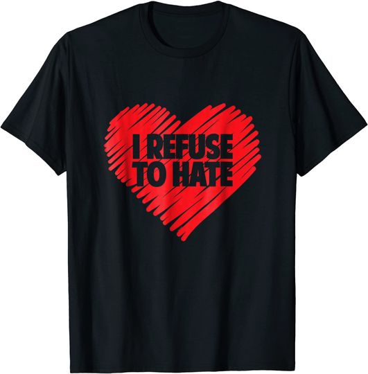 Discover I Refuse To Hate - Everyone Love Everyone T-shirt