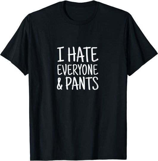 Discover I Hate Everyone & Pants Funny Quotes T-shirt