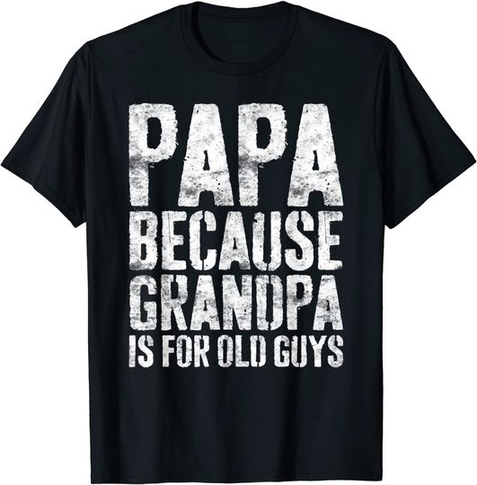 Discover Mens Papa Because Grandpa Is For Old Guys T-Shirt Fathers Day T-Shirt