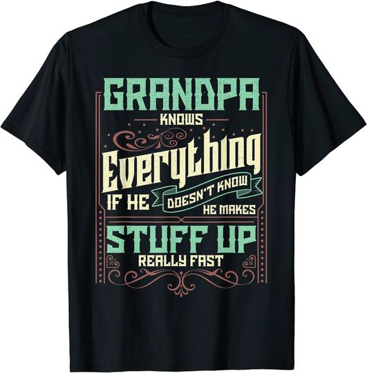 Discover Men's T Shirt Grandpa Knows Everything If He Doesn't Know He Makes Stuff Up Really Fast