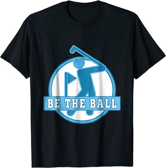 Discover Be the Ball Golf T-Shirt - Funny Golf Saying Inspirational