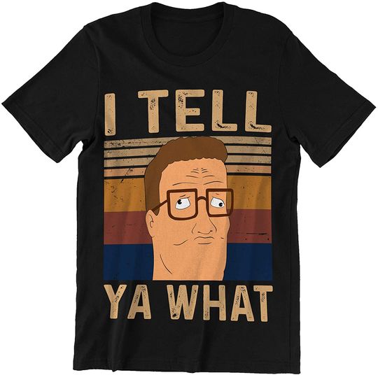 Discover King of The Hill Hank Hill I Tell Ya What Unisex Tshirt