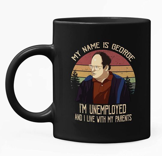 Discover Seinfeld George Costanza My Name Is George. I’m Unemployed And I Live With My Parents Circle Mug 11oz