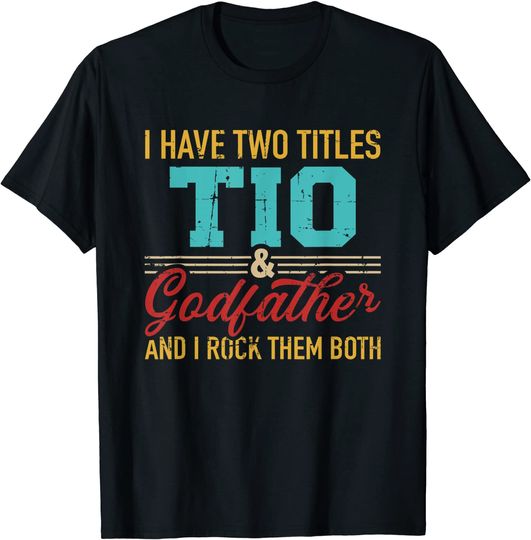 Discover Two titles Tio and godfather and I rock them both T-Shirt