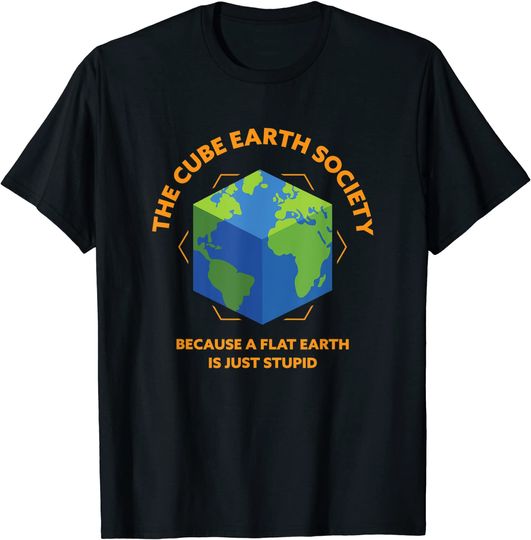 Discover The Cube Earth Society Because A Flat Earth Is Just Stupid T-Shirt
