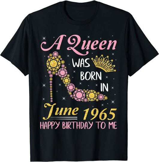 Discover A Queen Was Born In June 1965 Happy Birthday 56 Years To Me T-Shirt