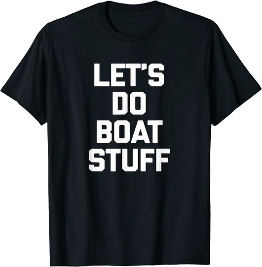Discover Let's Do Boat Stuff T-Shirt funny saying boat owner boat T-Shirt