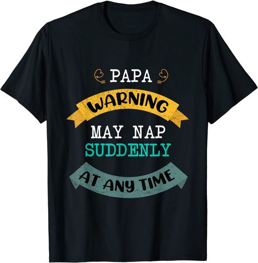 Discover Papa Warning May Nap Suddenly At Any Time For Fathers Day T-Shirt