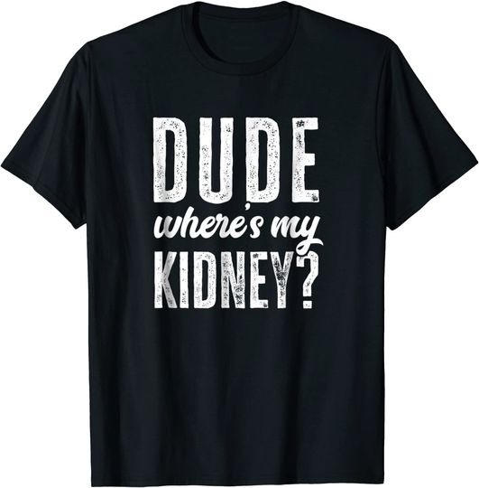 Discover Dude Wheres My Kidney Shirt Funny Get Well Surgery Gag Gift