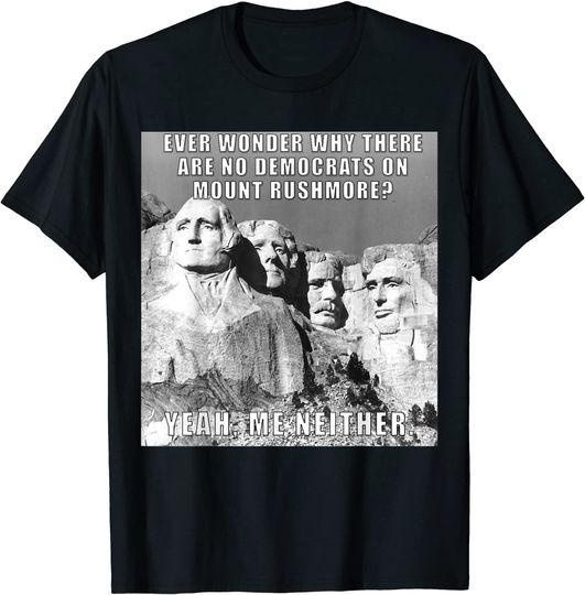 Discover Funny Political Republican Mount Rushmore Democrats T Shirt