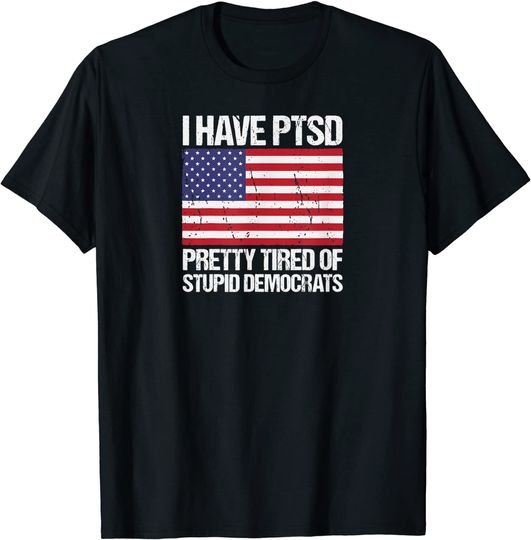 Discover I Have , Pretty Tired Of Stupid Democrats T-Shirt