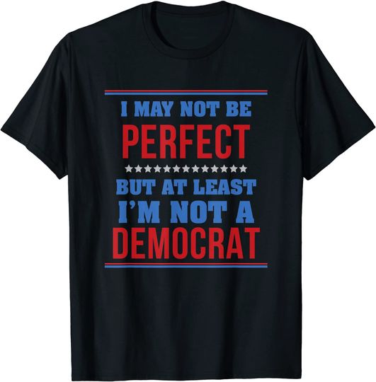 Discover Funny I May Not Be Perfect But At Least I'm Not a Democrat T-Shirt