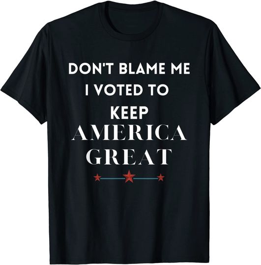 Discover Don't Blame Me I Voted For Trump To Keep America Great T-Shirt