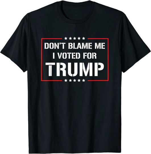 Discover Don't Blame Me I Voted For Trump T-Shirt