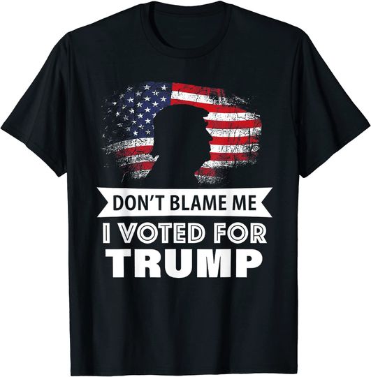 Discover Don't Blame Me I Voted For Trump T-Shirt