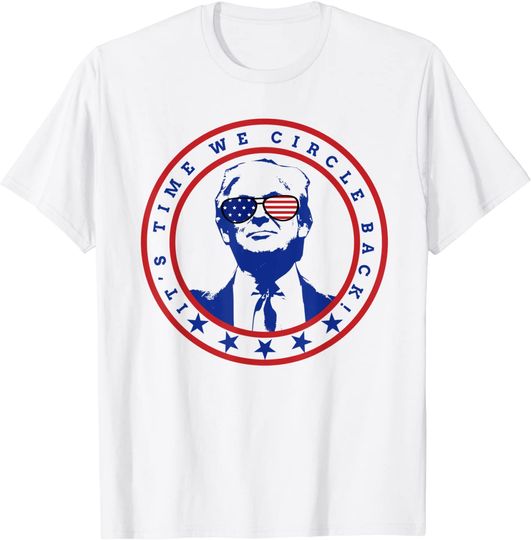 Discover It's Time We Circle Back to Trump T-Shirt
