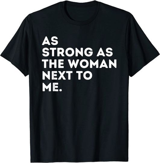 Discover As Strong As The Woman Next To Me - Feminism Feminist T-Shirt