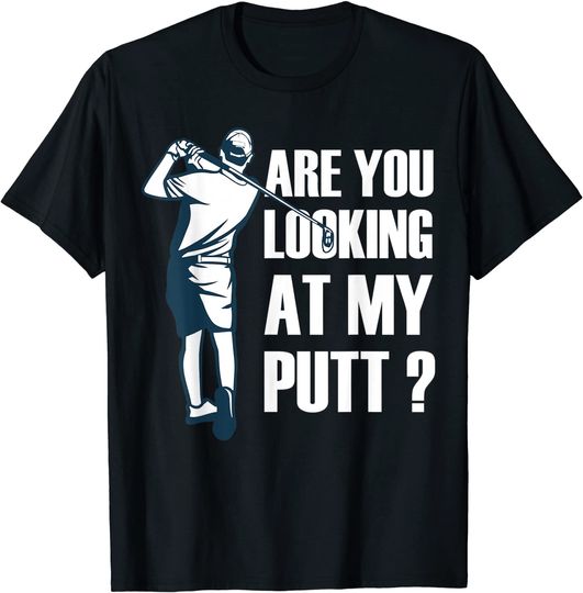 Discover Are You Looking At My Putt Golf T-Shirt