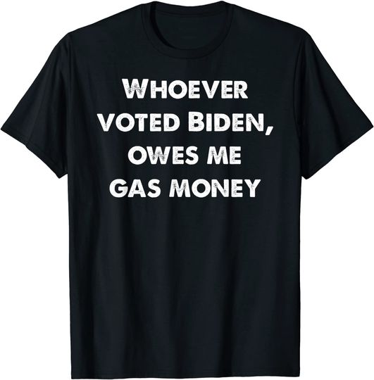 Discover Funny Political Humor Satire Biden Voter Owes Me Gas Money T-Shirt