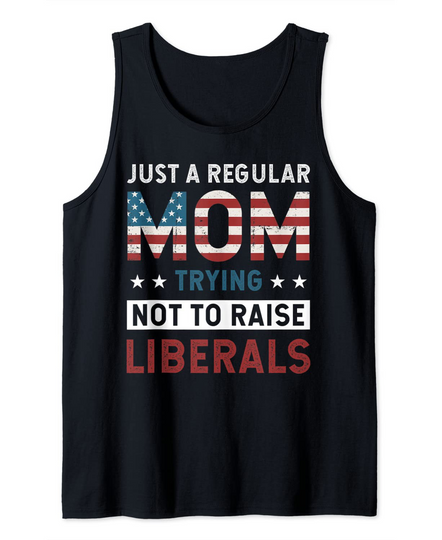 Discover Just A Regular Mom Trying Not To Raise Liberal Conservative Tank Top