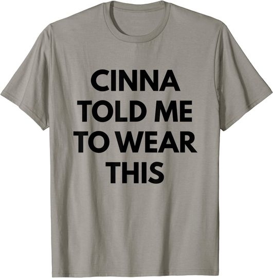 Discover Cinna Told Me To Wear This Shirt in Black Funny T Shirt T-Shirt