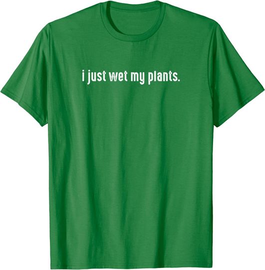Discover I Just Wet My Plants White - Gardening Shirt for Gardeners T-Shirt