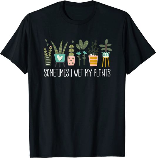 Discover Sometimes I Wet My Plants Shirt Funny Gardening Plants T-Shirt