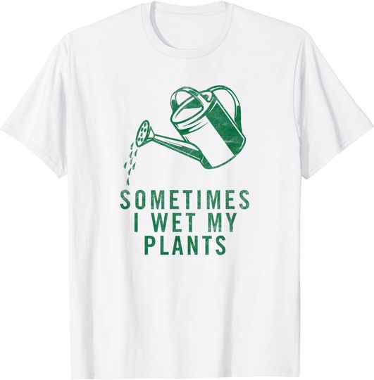 Discover Sometimes I Wet My Plants T-shirt