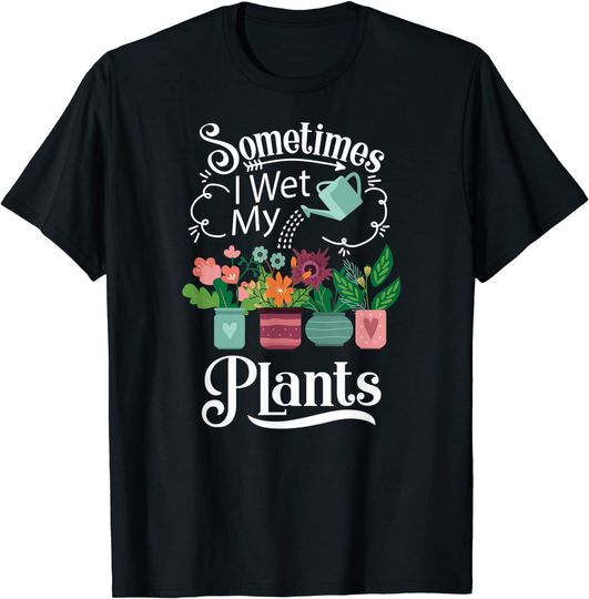 Discover Sometimes I Wet My Plants design - Funny Gardening Gift T-Shirt