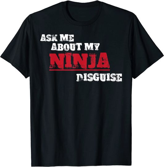 Discover Ninja Disguise Ask Me About My Ninja Disguise T Shirt